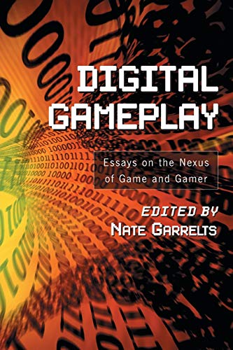Digital Gameplay: Essays on the Nexus of Game and Gamer von McFarland