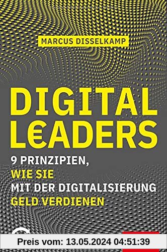 Digital Leaders: 9 Prinzipien, wie Sie mit der Digitalisierung Geld verdienen (mit E-Book inside) (Dein Business)