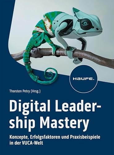 Digital Leadership Mastery: Konzepte, Erfolgsfaktoren und Praxisbeispiele in der VUCA-Welt (Haufe Fachbuch) von Haufe