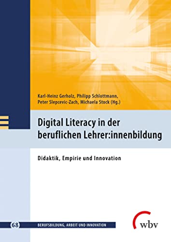 Digital Literacy in der beruflichen Lehrer:innenbildung: Didaktik, Empirie und Innovation (Berufsbildung, Arbeit und Innovation) von wbv Publikation