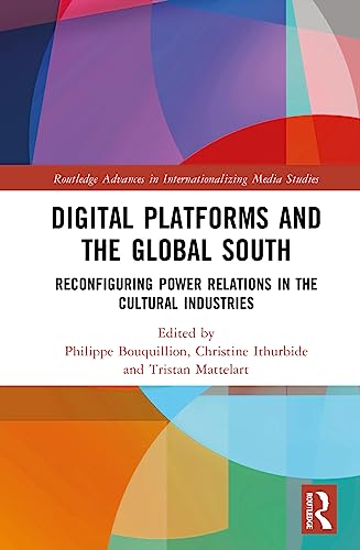 Digital Platforms and the Global South: Reconfiguring Power Relations in the Cultural Industries (Routledge Advances in Internationalizing Media Studies, 31) von Routledge
