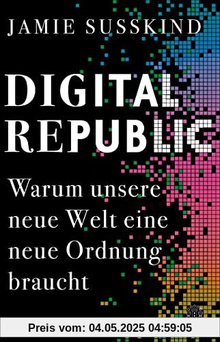 Digital Republic: Warum unsere neue Welt eine neue Ordnung braucht Digital Republic: Warum unsere neue Welt eine neue Ordnung braucht