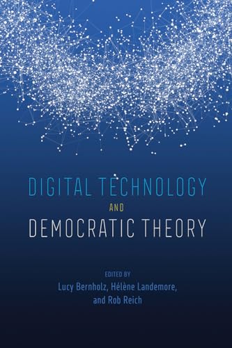 Digital Technology and Democratic Theory von University of Chicago Press