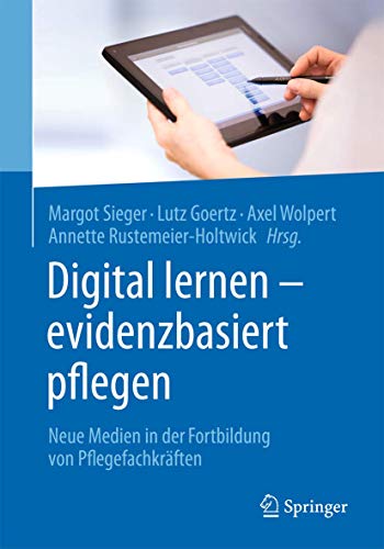 Digital lernen - evidenzbasiert pflegen: Neue Medien in der Fortbildung von Pflegefachkräften von Springer