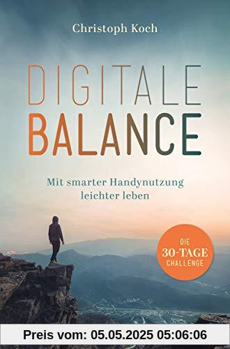 Digitale Balance: Mit smarter Handynutzung leichter leben – Die 30-Tage-Challenge - Digital Detox Digitale Balance: Mit smarter Handynutzung leichter leben – Die 30-Tage-Challenge - Digital Detox