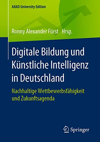 Digitale Bildung und Künstliche Intelligenz in Deutschland: Nachhaltige Wettbewerbsfähigkeit und Zukunftsagenda (AKAD University Edition) von Springer