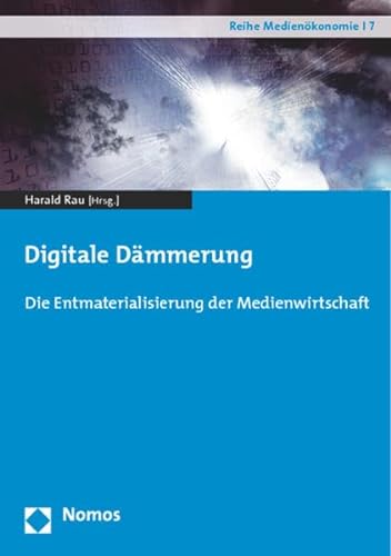 Digitale Dämmerung: Die Entmaterialisierung der Medienwirtschaft (Reihe Medienökonomie) von Nomos