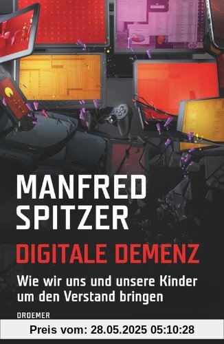 Digitale Demenz: Wie wir uns und unsere Kinder um den Verstand bringen Digitale Demenz: Wie wir uns und unsere Kinder um den Verstand bringen