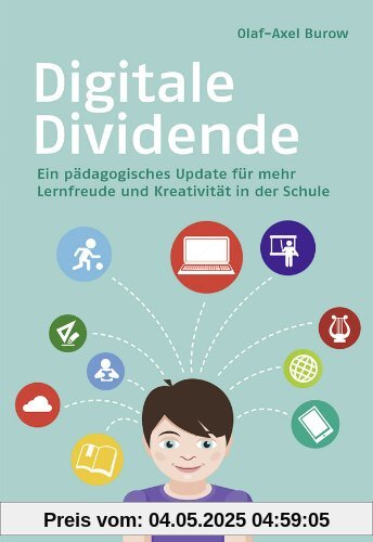Digitale Dividende: Ein pädagogisches Update für mehr Lernfreude und Kreativität in der Schule Digitale Dividende: Ein pädagogisches Update für mehr Lernfreude und Kreativität in der Schule