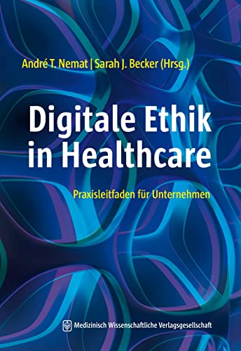 Digitale Ethik in Healthcare: Praxisleitfaden für Unternehmen Digitale Ethik in Healthcare: Praxisleitfaden für Unternehmen von MWV Medizinisch Wiss. Ver