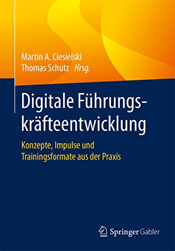 Digitale Führungskräfteentwicklung: Konzepte, Impulse und Trainingsformate aus der Praxis von Springer