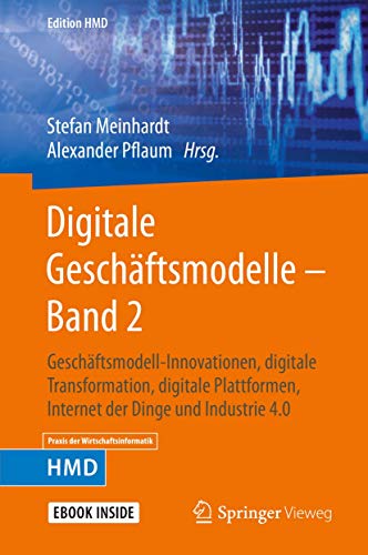Digitale Geschäftsmodelle – Band 2: Geschäftsmodell-Innovationen, digitale Transformation, digitale Plattformen, Internet der Dinge und Industrie 4.0 (Edition HMD, Band 2) von Springer Vieweg