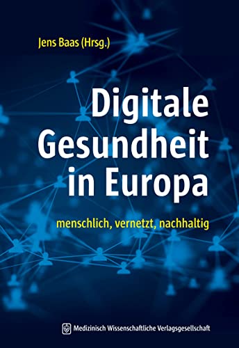 Digitale Gesundheit in Europa: menschlich, vernetzt, nachhaltig. Mit einem Geleitwort von Jens Spahn. von MWV Medizinisch Wiss. Ver