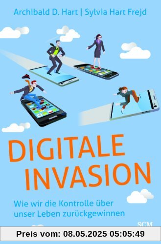 Digitale Invasion: Wie wir die Kontrolle über unser Leben zurückgewinnen Digitale Invasion: Wie wir die Kontrolle über unser Leben zurückgewinnen