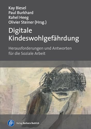 Digitale Kindeswohlgefährdung: Herausforderungen und Antworten für die Soziale Arbeit von Verlag Barbara Budrich