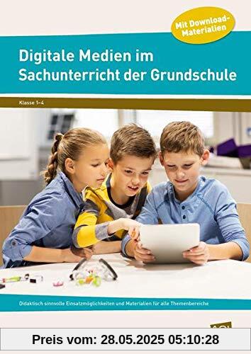 Digitale Medien im Sachunterricht der Grundschule: Didaktisch sinnvolle Einsatzmöglichkeiten und Materialien für alle Themenbereiche (1. bis 4. Klasse)