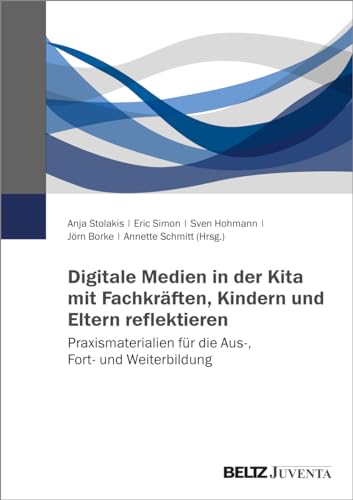 Digitale Medien in der Kita mit Fachkräften, Kindern und Eltern reflektieren: Praxismaterialien für die Aus-, Fort- und Weiterbildung von Beltz