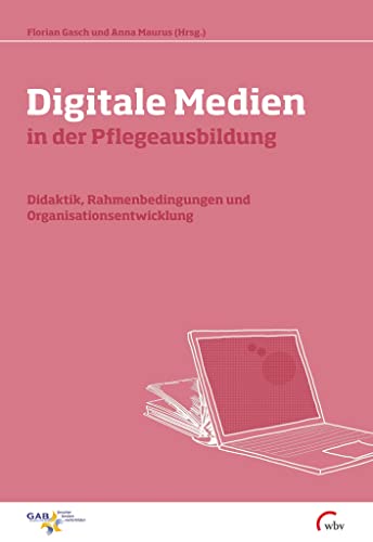 Digitale Medien in der Pflegeausbildung: Didaktik, Rahmenbedingungen und Organisationsentwicklung (Beiträge zu Arbeit - Lernen - Persönlichkeitsentwicklung)