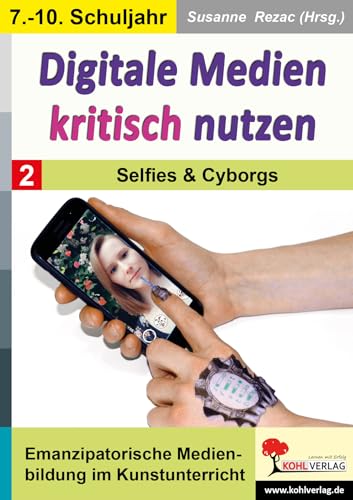 Digitale Medien kritisch nutzen / Band 2: Selfies & Cyborgs: Emanzipatorische Medienbildung im Kunstunterricht