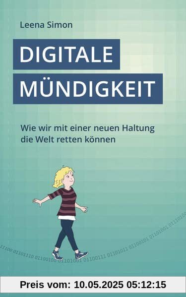 Digitale Mündigkeit: Wie wir mit einer neuen Haltung die Welt retten können