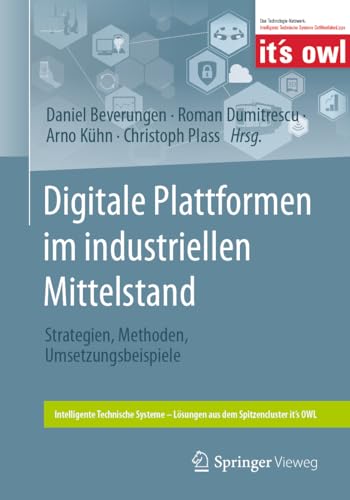 Digitale Plattformen im industriellen Mittelstand: Strategien, Methoden, Umsetzungsbeispiele (Intelligente Technische Systeme – Lösungen aus dem Spitzencluster it’s OWL) von Springer Vieweg