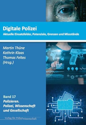 Digitale Polizei: Aktuelle Einsatzfelder, Potenziale, Grenzen und Missstände (Polizieren: Polizei, Wissenschaft und Gesellschaft) von Verlag für Polizeiwissenschaft