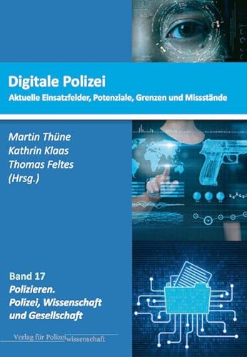 Digitale Polizei: Aktuelle Einsatzfelder, Potenziale, Grenzen und Missstände (Polizieren: Polizei, Wissenschaft und Gesellschaft) von Verlag für Polizeiwissenschaft