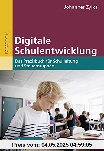 Digitale Schulentwicklung: Das Praxisbuch für Schulleitung und Steuergruppen. Mit E-Book inside