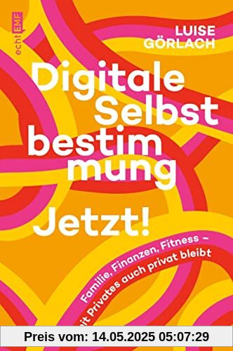 Digitale Selbstbestimmung: Jetzt!: Familie, Finanzen, Fitness – damit Privates auch privat bleibt Digitale Selbstbestimmung: Jetzt!: Familie, Finanzen, Fitness – damit Privates auch privat bleibt