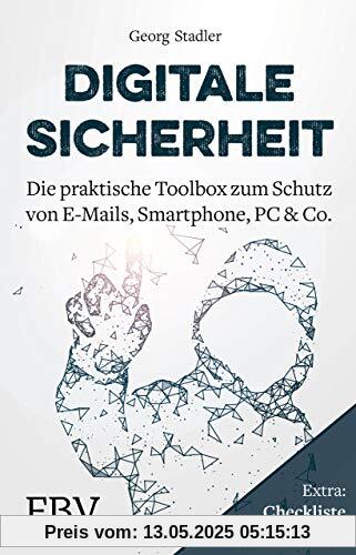 Digitale Sicherheit: Die praktische Toolbox zum Schutz von E-Mails, Smartphone, PC & Co.