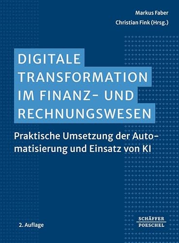 Digitale Transformation im Finanz- und Rechnungswesen: Praktische Umsetzung der Automatisierung und Einsatz von KI Digitale Transformation im Finanz- und Rechnungswesen: Praktische Umsetzung der Automatisierung und Einsatz von KI von Schäffer-Poeschel