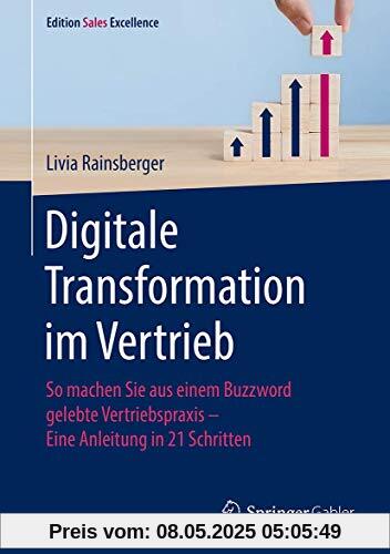 Digitale Transformation im Vertrieb: So machen Sie aus einem Buzzword gelebte Vertriebspraxis - Eine Anleitung in 21 Schritten (Edition Sales Excellence)