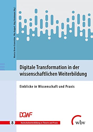 Digitale Transformation in der wissenschaftlichen Weiterbildung: Einblicke in Wissenschaft und Praxis (Hochschulweiterbildung in Theorie und Praxis) von wbv Media GmbH