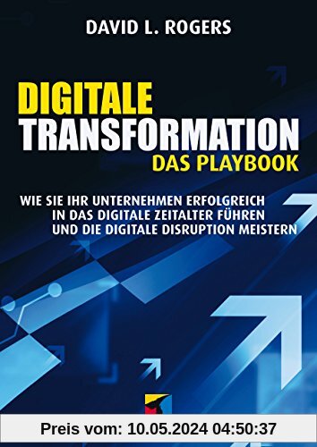 Digitale Transformation. Das Playbook: Wie Sie Ihr Unternehmen erfolgreich in das digitale Zeitalter führen und die digitale Disruption meistern (mitp Business)