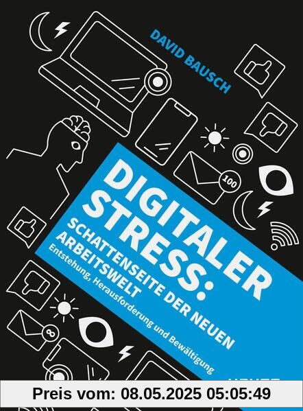 Digitaler Stress: Schattenseite der neuen Arbeitswelt: Entstehung, Herausforderung und Bewältigung (Haufe Sachbuch Wirtschaft)