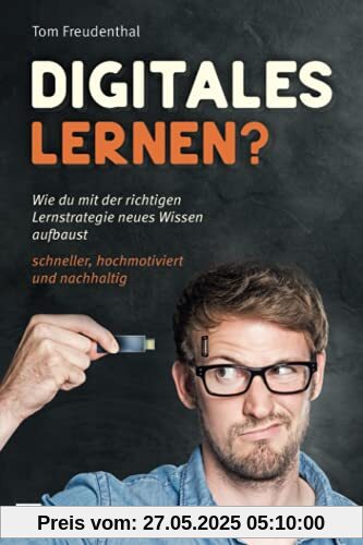 Digitales Lernen?: Wie du mit der richtigen Lernstrategie neues Wissen aufbaust schneller, hochmotiviert und nachhaltig