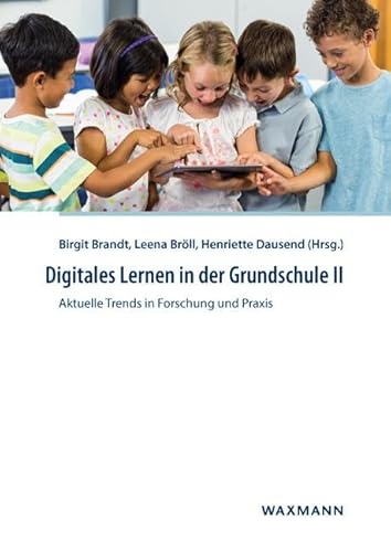 Digitales Lernen in der Grundschule II: Aktuelle Trends in Forschung und Praxis von Waxmann Verlag GmbH