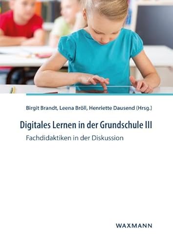 Digitales Lernen in der Grundschule III: Fachdidaktiken in der Diskussion