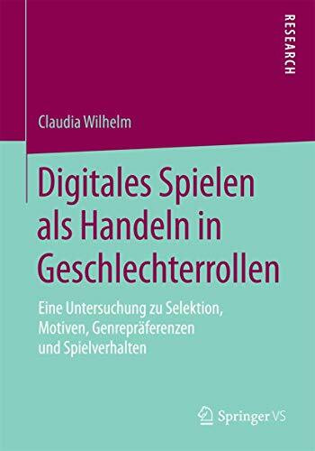 Digitales Spielen als Handeln in Geschlechterrollen: Eine Untersuchung zu Selektion, Motiven, ...
