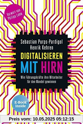 Digitalisieren mit Hirn: Wie Führungskräfte ihre Mitarbeiter für den Wandel gewinnen, plus E-Book inside (ePub, mobi oder pdf)