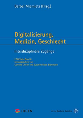 Digitalisierung, Medizin, Geschlecht: Interdisziplinäre Zugänge: Interdisziplinre Zugnge (L'AGENda) von Verlag Barbara Budrich