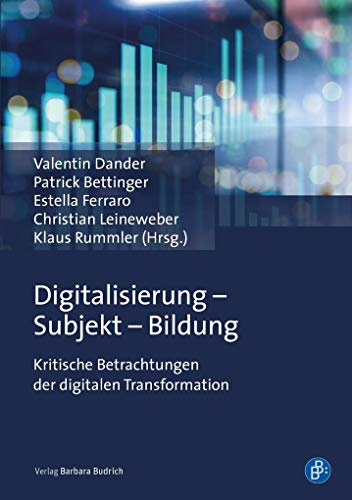 Digitalisierung - Subjekt - Bildung: Kritische Betrachtungen der digitalen Transformation Digitalisierung - Subjekt - Bildung: Kritische Betrachtungen der digitalen Transformation