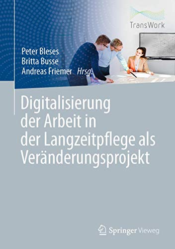 Digitalisierung der Arbeit in der Langzeitpflege als Veränderungsprojekt von Springer Vieweg