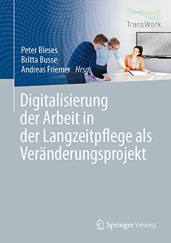 Digitalisierung der Arbeit in der Langzeitpflege als Veränderungsprojekt von Springer Vieweg