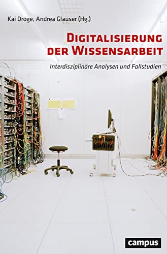Digitalisierung der Wissensarbeit: Interdisziplinäre Analysen und Fallstudien Digitalisierung der Wissensarbeit: Interdisziplinäre Analysen und Fallstudien