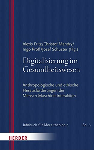 Digitalisierung im Gesundheitswesen: Anthropologische und ethische Herausforderungen der Mensch-Maschine-Interaktion (Jahrbuch für Moraltheologie)