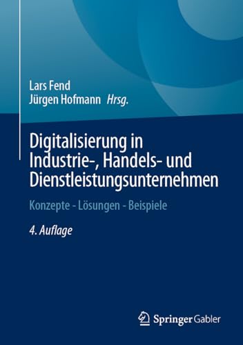 Digitalisierung in Industrie-, Handels- und Dienstleistungsunternehmen: Konzepte - Lösungen - Beispiele Digitalisierung in Industrie-, Handels- und Dienstleistungsunternehmen: Konzepte - Lösungen - Beispiele