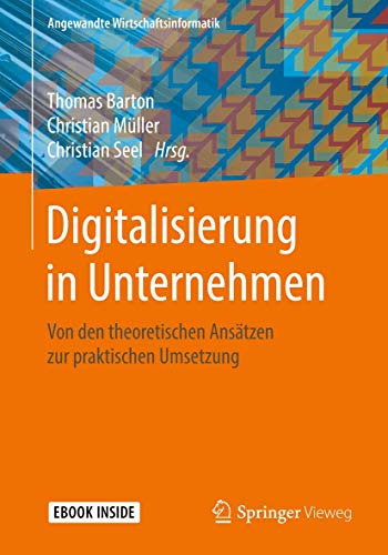 Digitalisierung in Unternehmen: Von den theoretischen Ansätzen zur praktischen Umsetzung (Angewandte Wirtschaftsinformatik) von Springer Vieweg