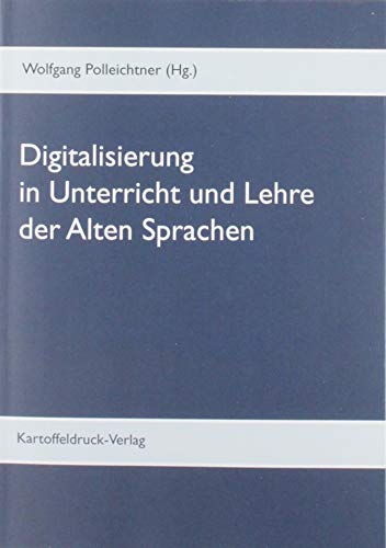 Digitalisierung in Unterricht und Lehre der Alten Sprachen: Gegenwärtige Trends und aktuelle Herausforderungen