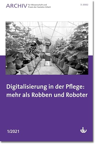 Digitalisierung in der Pflege: mehr als Robben und Roboter: Archiv für Wissenschaft und Praxis der Sozialen Arbeit 1/2021 Digitalisierung in der Pflege: mehr als Robben und Roboter: Archiv für Wissenschaft und Praxis der Sozialen Arbeit 1/2021